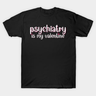 Psychiatry is my Valentine T-Shirt